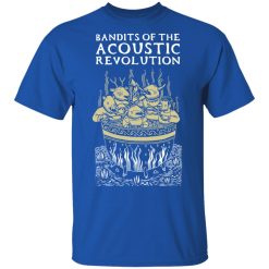 Bandits Of The Acoustic Revolution T-Shirts, Hoodies, Long Sleeve 32