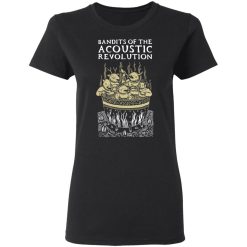 Bandits Of The Acoustic Revolution T-Shirts, Hoodies, Long Sleeve 34