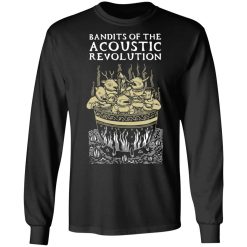 Bandits Of The Acoustic Revolution T-Shirts, Hoodies, Long Sleeve 42