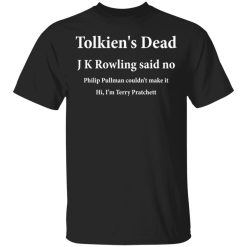Tolkien's Dead J K Rowling Said No T-Shirts, Hoodies, Long Sleeve 31