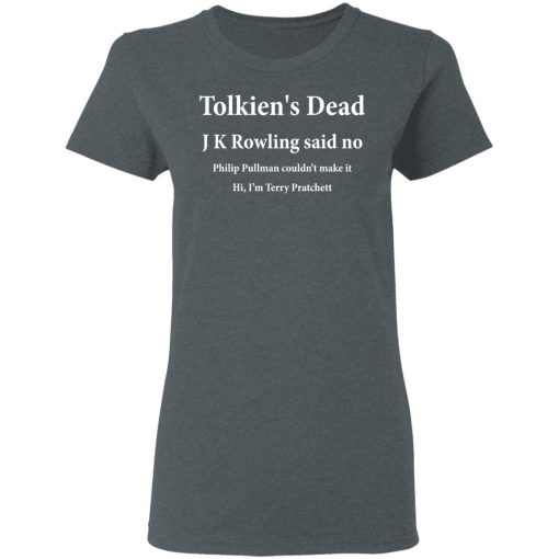 Tolkien's Dead J K Rowling Said No T-Shirts, Hoodies, Long Sleeve 11