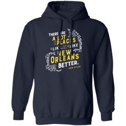 There Are A Lot Of Places I Like But I Like New Orleans Better Bob Dylan T-Shirts, Hoodies, Long Sleeve 45