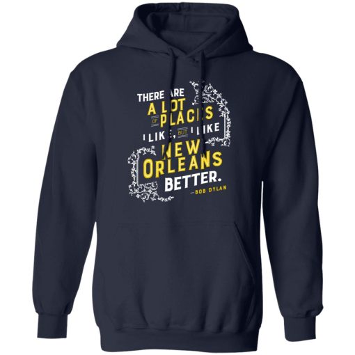 There Are A Lot Of Places I Like But I Like New Orleans Better Bob Dylan T-Shirts, Hoodies, Long Sleeve 21