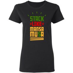 Stack Like Mansa Musa T-Shirts, Hoodies, Long Sleeve 33