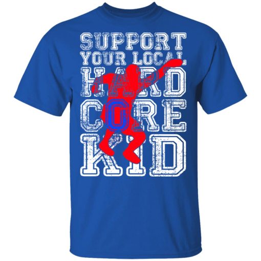 Support Your Local Hard Core Kid T-Shirts, Hoodies, Long Sleeve 7