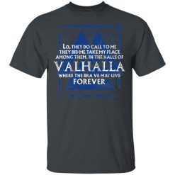 Lo, They Do Call To Me They Bid Me Take My Place Among Them In The Halls Of Valhalla Viking T-Shirts, Hoodies, Long Sleeve 27