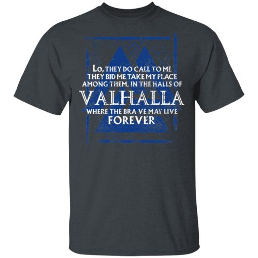 Lo, They Do Call To Me They Bid Me Take My Place Among Them In The Halls Of Valhalla Viking T-Shirts, Hoodies, Long Sleeve 3
