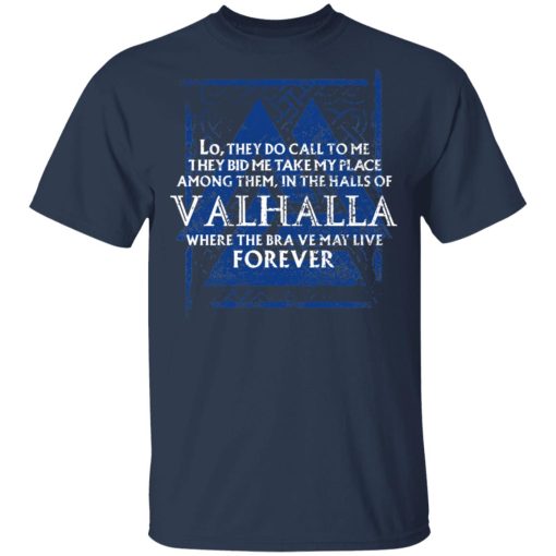 Lo, They Do Call To Me They Bid Me Take My Place Among Them In The Halls Of Valhalla Viking T-Shirts, Hoodies, Long Sleeve 5