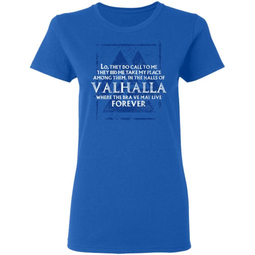 Lo, They Do Call To Me They Bid Me Take My Place Among Them In The Halls Of Valhalla Viking T-Shirts, Hoodies, Long Sleeve 15