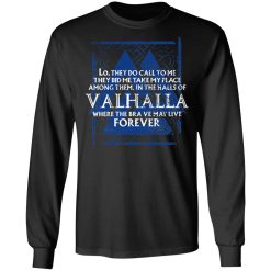 Lo, They Do Call To Me They Bid Me Take My Place Among Them In The Halls Of Valhalla Viking T-Shirts, Hoodies, Long Sleeve 41