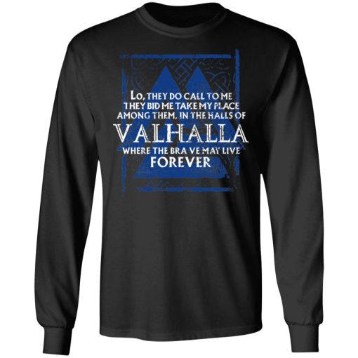 Lo, They Do Call To Me They Bid Me Take My Place Among Them In The Halls Of Valhalla Viking T-Shirts, Hoodies, Long Sleeve 17
