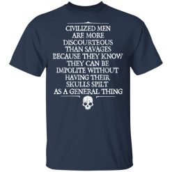 Civilized Men Are More Discourteous Than Savages Because They Know T-Shirts, Hoodies, Long Sleeve 30