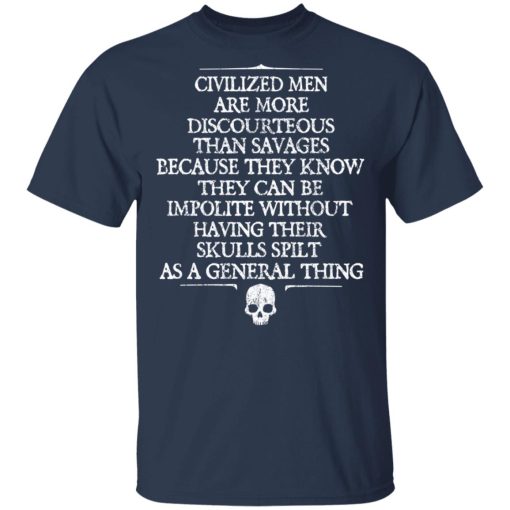 Civilized Men Are More Discourteous Than Savages Because They Know T-Shirts, Hoodies, Long Sleeve 5