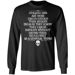Civilized Men Are More Discourteous Than Savages Because They Know T-Shirts, Hoodies, Long Sleeve 42