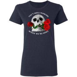 Can't Smell Flowers When We're Gone Scentless Flowers T-Shirts, Hoodies, Long Sleeve 38