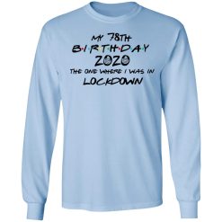 My 78th Birthday 2020 The One Where I Was In Lockdown T-Shirts, Hoodies, Long Sleeve 39