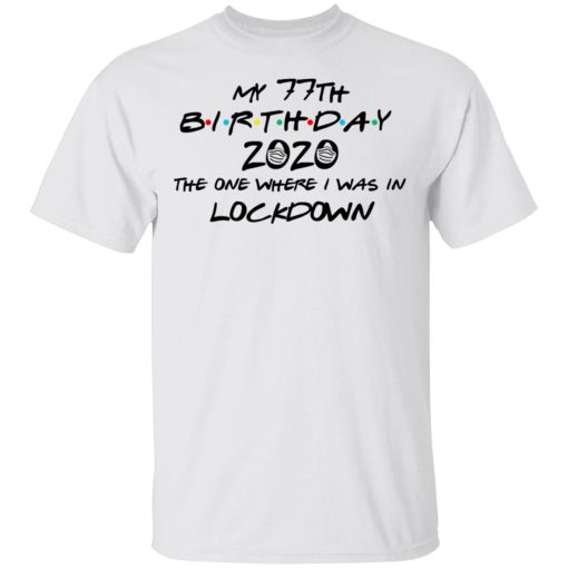 My 77th Birthday 2020 The One Where I Was In Lockdown T-Shirts, Hoodies, Long Sleeve 3