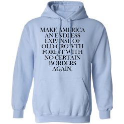 Make America An Endless Expanse Of Old-Growth Forest With No Certain Borders Again T-Shirts, Hoodies, Long Sleeve 45