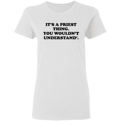 It's A Priest Thing You Wouldn't Understand T-Shirts, Hoodies, Long Sleeve 31