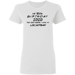 My 85th Birthday 2020 The One Where I Was In Lockdown T-Shirts, Hoodies, Long Sleeve 31