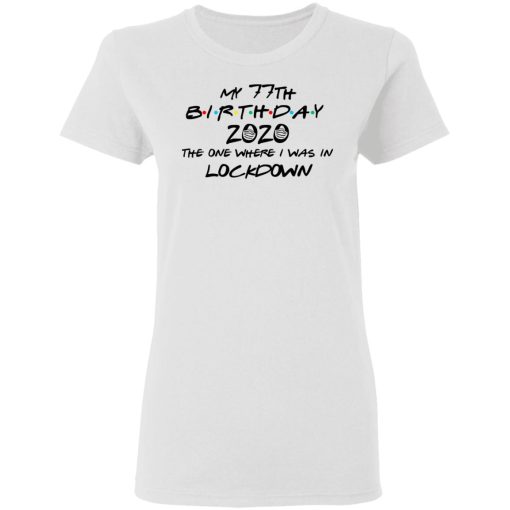 My 77th Birthday 2020 The One Where I Was In Lockdown T-Shirts, Hoodies, Long Sleeve 9