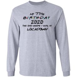 My 77th Birthday 2020 The One Where I Was In Lockdown T-Shirts, Hoodies, Long Sleeve 35