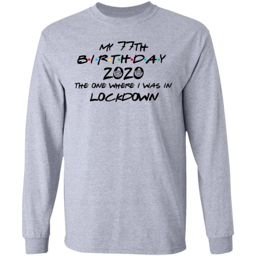 My 77th Birthday 2020 The One Where I Was In Lockdown T-Shirts, Hoodies, Long Sleeve 13
