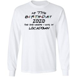 My 77th Birthday 2020 The One Where I Was In Lockdown T-Shirts, Hoodies, Long Sleeve 37