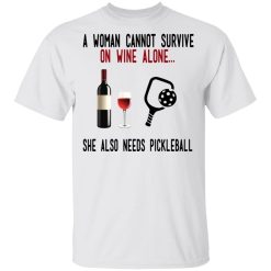 A Woman Cannot Survive On Wine Alone She Also Needs Pickleball T-Shirts, Hoodies, Long Sleeve 26