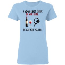 A Woman Cannot Survive On Wine Alone She Also Needs Pickleball T-Shirts, Hoodies, Long Sleeve 29