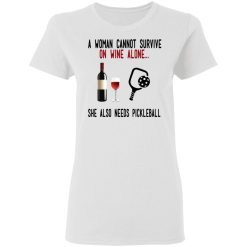 A Woman Cannot Survive On Wine Alone She Also Needs Pickleball T-Shirts, Hoodies, Long Sleeve 31