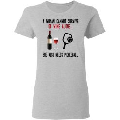 A Woman Cannot Survive On Wine Alone She Also Needs Pickleball T-Shirts, Hoodies, Long Sleeve 33