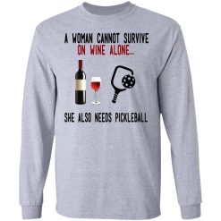 A Woman Cannot Survive On Wine Alone She Also Needs Pickleball T-Shirts, Hoodies, Long Sleeve 35