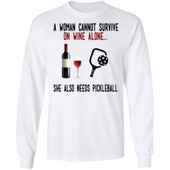 A Woman Cannot Survive On Wine Alone She Also Needs Pickleball T-Shirts, Hoodies, Long Sleeve 37