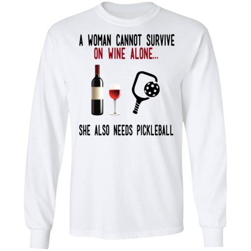 A Woman Cannot Survive On Wine Alone She Also Needs Pickleball T-Shirts, Hoodies, Long Sleeve 15
