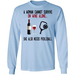 A Woman Cannot Survive On Wine Alone She Also Needs Pickleball T-Shirts, Hoodies, Long Sleeve 39