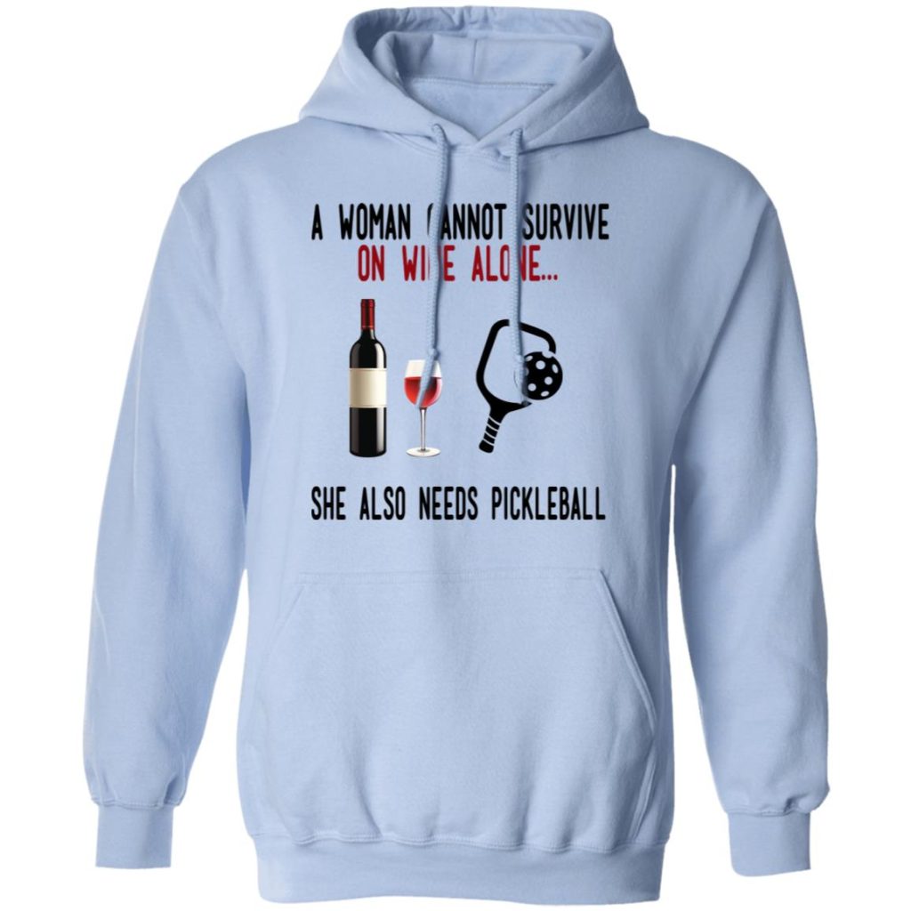 A Woman Cannot Survive On Wine Alone She Also Needs Pickleball T-Shirts, Hoodies, Long Sleeve