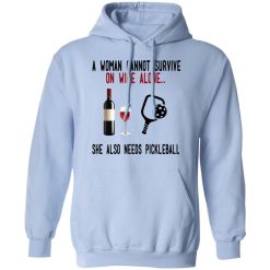 A Woman Cannot Survive On Wine Alone She Also Needs Pickleball T-Shirts, Hoodies, Long Sleeve 45