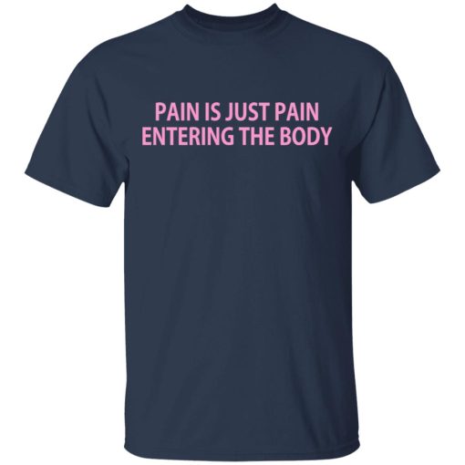 Pain Is Just Pain Entering The Body T-Shirts, Hoodies, Long Sleeve 6