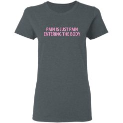 Pain Is Just Pain Entering The Body T-Shirts, Hoodies, Long Sleeve 35