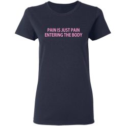 Pain Is Just Pain Entering The Body T-Shirts, Hoodies, Long Sleeve 37