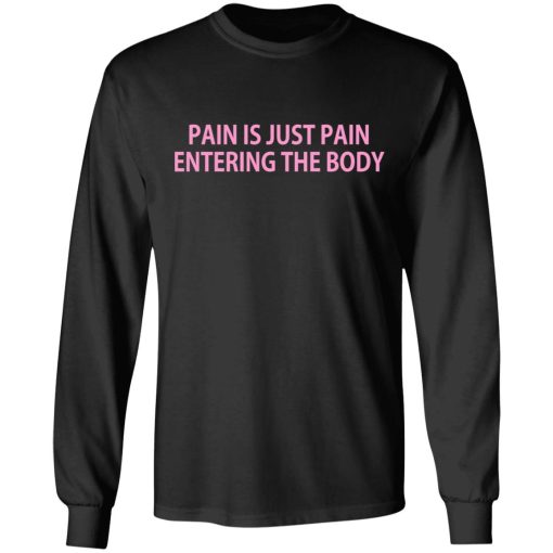 Pain Is Just Pain Entering The Body T-Shirts, Hoodies, Long Sleeve 17