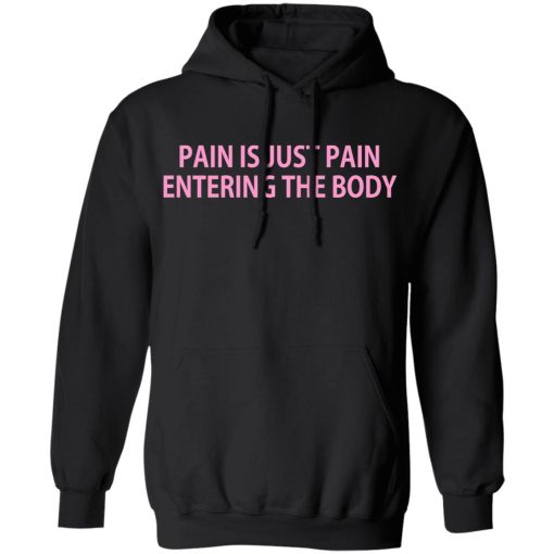 Pain Is Just Pain Entering The Body T-Shirts, Hoodies, Long Sleeve 19