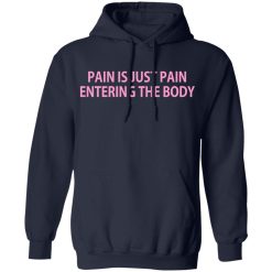 Pain Is Just Pain Entering The Body T-Shirts, Hoodies, Long Sleeve 45
