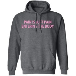 Pain Is Just Pain Entering The Body T-Shirts, Hoodies, Long Sleeve 48