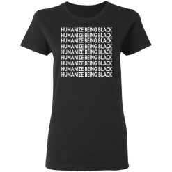 Humanize Being Black T-Shirts, Hoodies, Long Sleeve 33