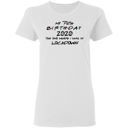 My 75th Birthday 2020 The One Where I Was In Lockdown T-Shirts, Hoodies, Long Sleeve 9