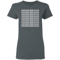 Humanize Being Black T-Shirts, Hoodies, Long Sleeve 35