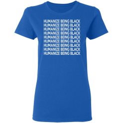 Humanize Being Black T-Shirts, Hoodies, Long Sleeve 39