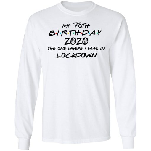 My 75th Birthday 2020 The One Where I Was In Lockdown T-Shirts, Hoodies, Long Sleeve 15